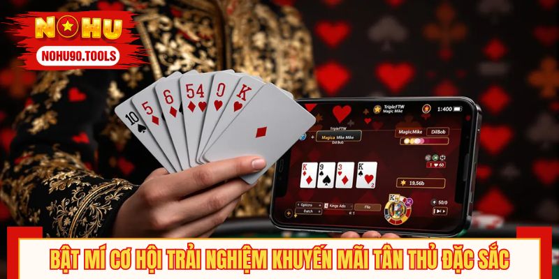 Bật mí cơ hội trải nghiệm khuyến mãi tân thủ đặc sắc