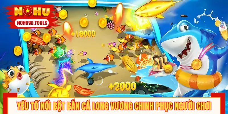 Lý do khiến nhiều game thủ yêu thích Bắn Cá Long Vương