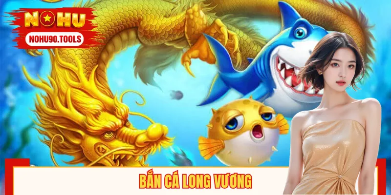 Bắn Cá Long Vương – Mở Ra Thế Giới Đại Dương Sôi Động