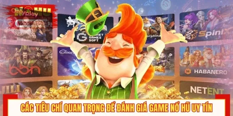 Các tiêu chí quan trọng để đánh giá game nổ hũ uy tín