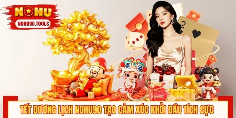 Tết Dương Lịch NOHU90 tạo cảm xúc khởi đầu tích cực