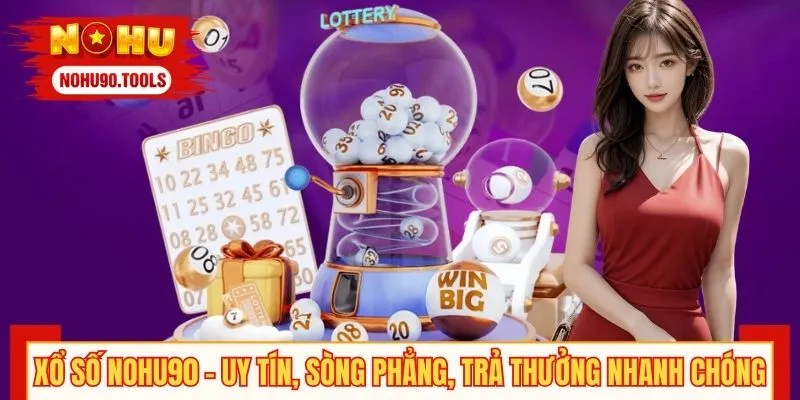 Xổ số NOHU90 - Uy tín, sòng phẳng, trả thưởng nhanh chóng